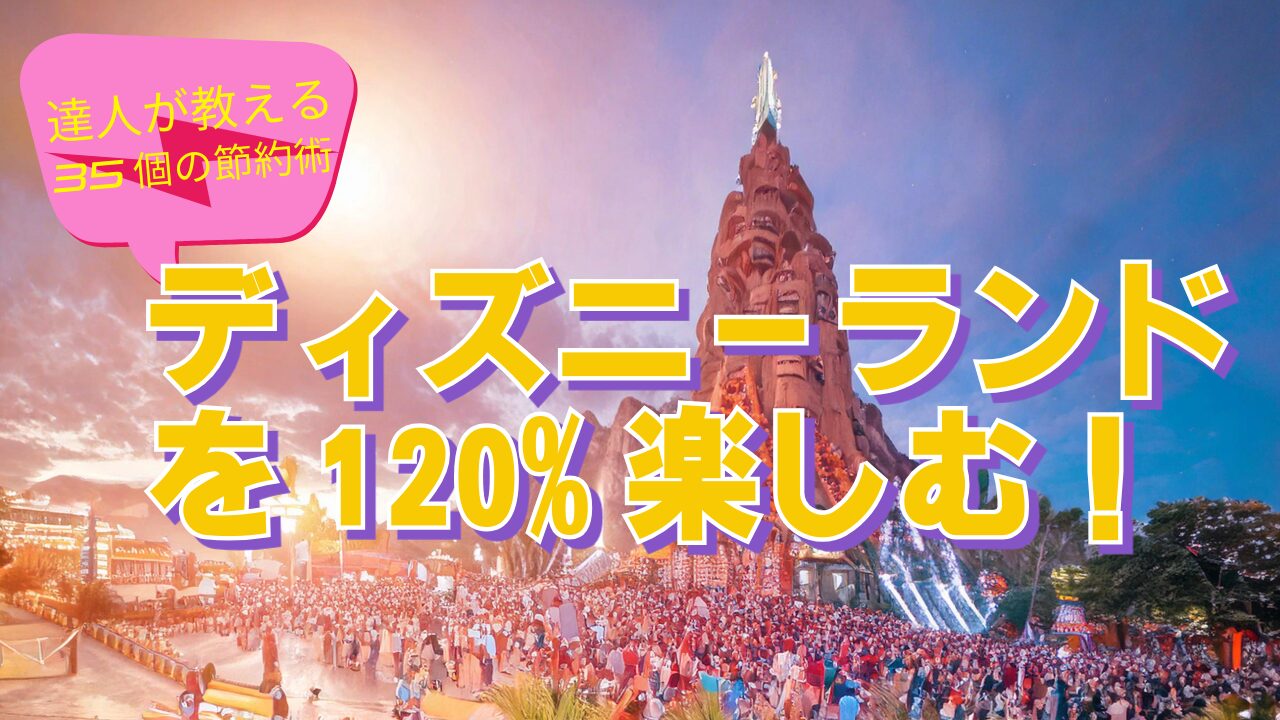 【2026年保存版】ディズニーランドを120%楽しむ！達人が教える35個の節約術