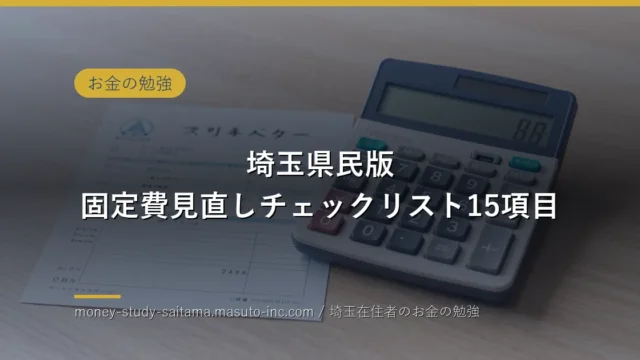 【埼玉県民版】固定費見直しチェックリスト15項目｜失敗しない順番と年間6〜18万円圧縮の進め方【2026年最新】